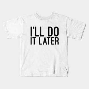 I'll Do It Later - Funny Sayings Kids T-Shirt